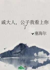 戚大人，公子我看上你了